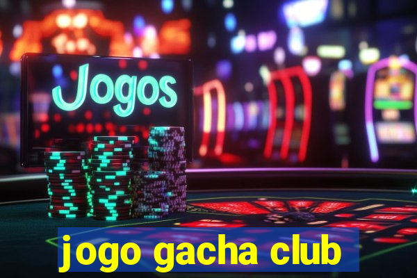 jogo gacha club